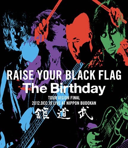 RAISE YOUR BLACK FLAG The Birthday TOUR VISION FINAL 2012.DEC.19 LIVE AT NIPPON BUDOKAN 【Blu-ray】